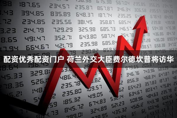 配资优秀配资门户 荷兰外交大臣费尔德坎普将访华