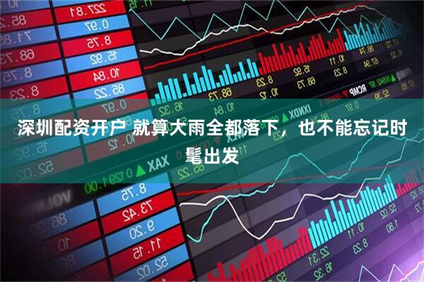 深圳配资开户 就算大雨全都落下，也不能忘记时髦出发